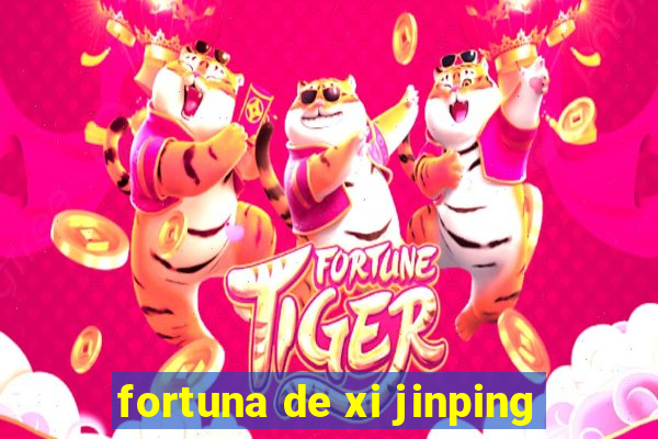 fortuna de xi jinping