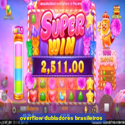 overflow dubladores brasileiros