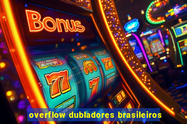 overflow dubladores brasileiros