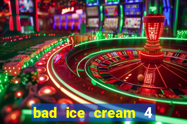 bad ice cream 4 click jogos