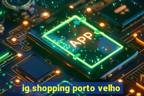 ig shopping porto velho