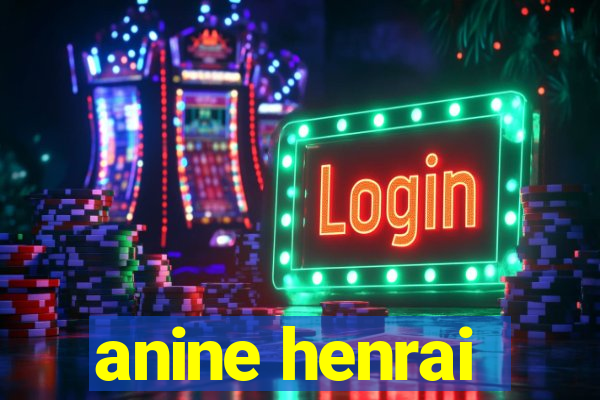 anine henrai