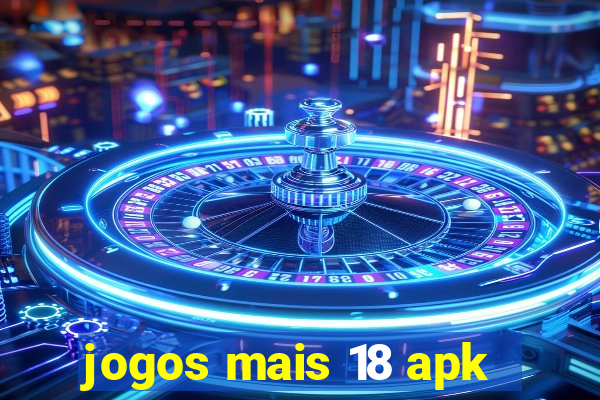 jogos mais 18 apk