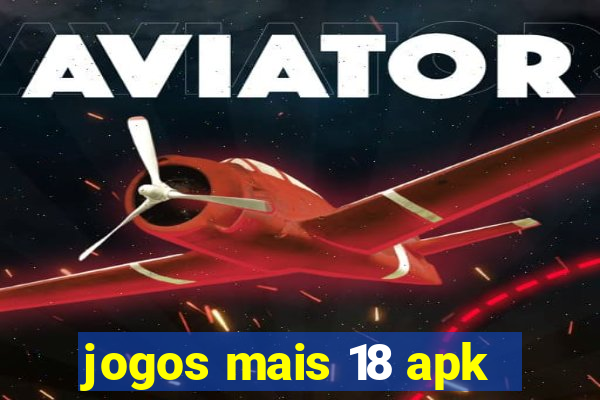 jogos mais 18 apk