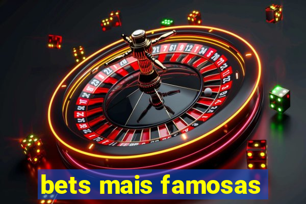 bets mais famosas