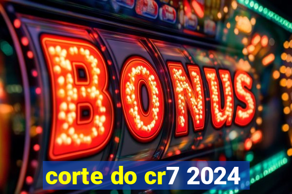 corte do cr7 2024