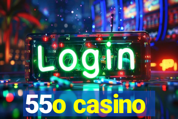 55o casino