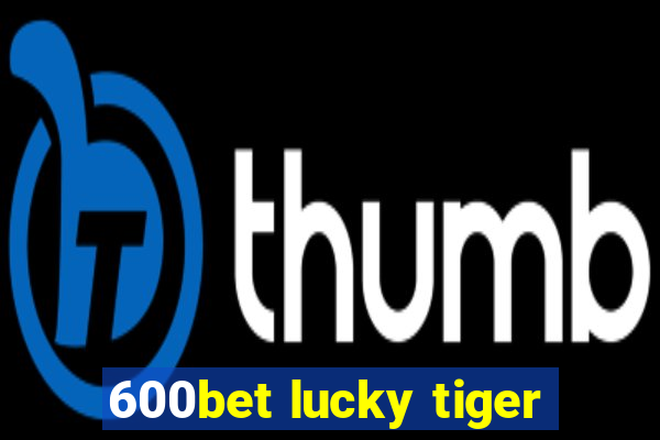 600bet lucky tiger