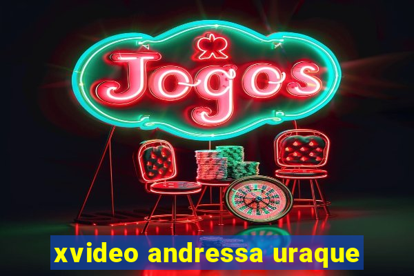 xvideo andressa uraque