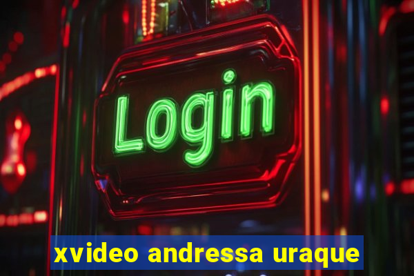 xvideo andressa uraque