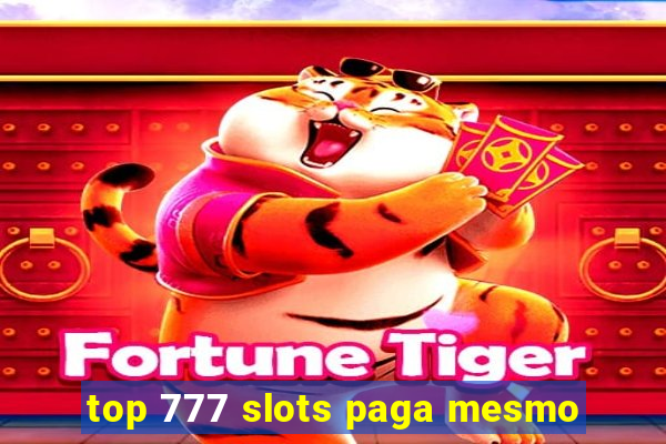 top 777 slots paga mesmo