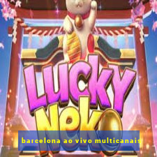 barcelona ao vivo multicanais