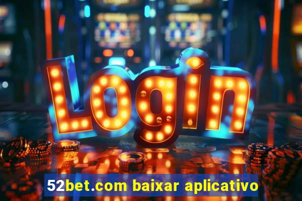 52bet.com baixar aplicativo