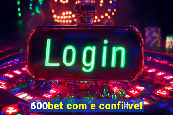 600bet com e confi谩vel