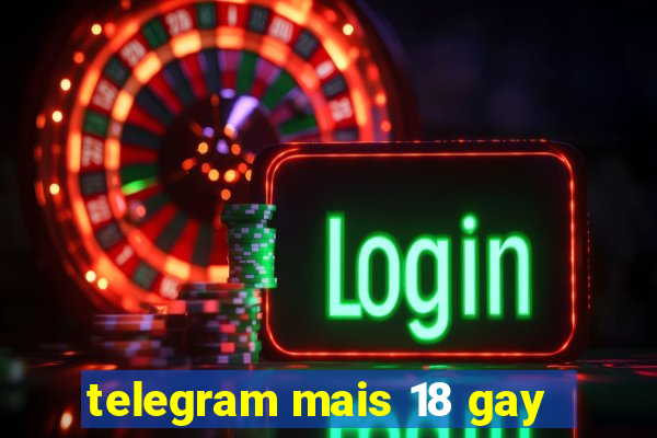 telegram mais 18 gay