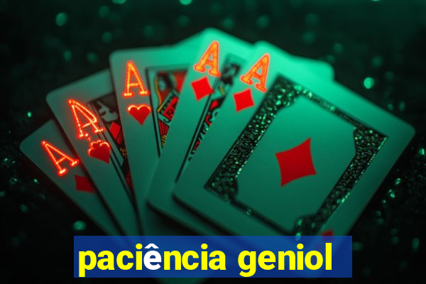 paciência geniol