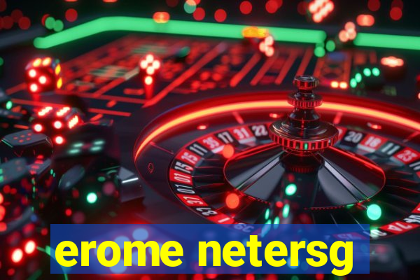 erome netersg