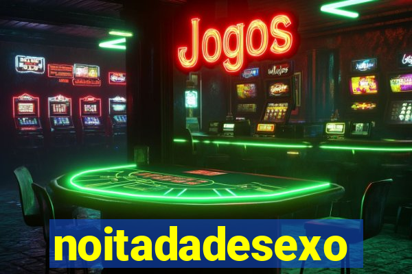 noitadadesexo