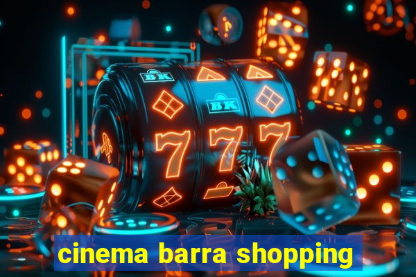 cinema barra shopping