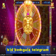 kid bemgala telegram