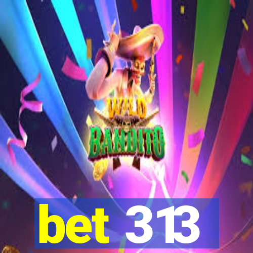 bet 313