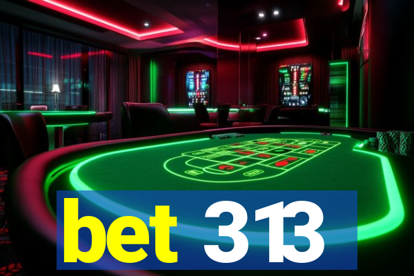 bet 313