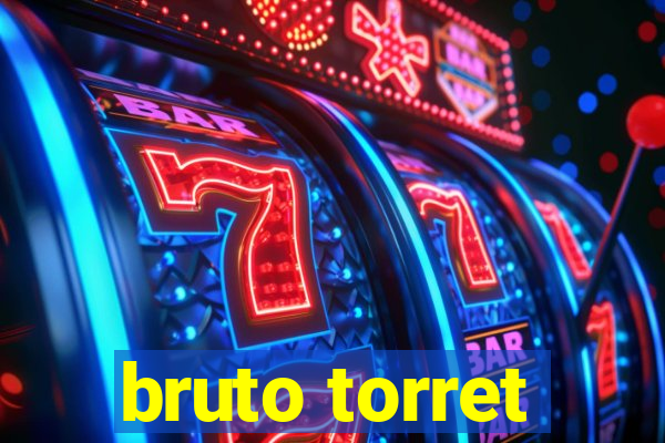 bruto torret