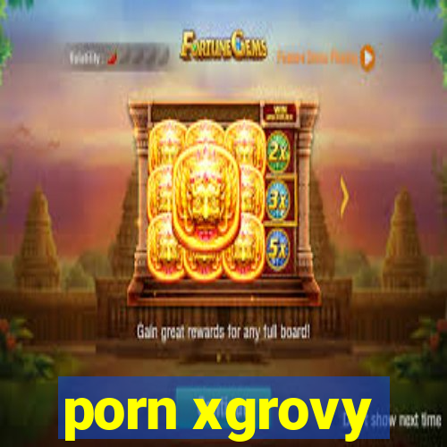 porn xgrovy