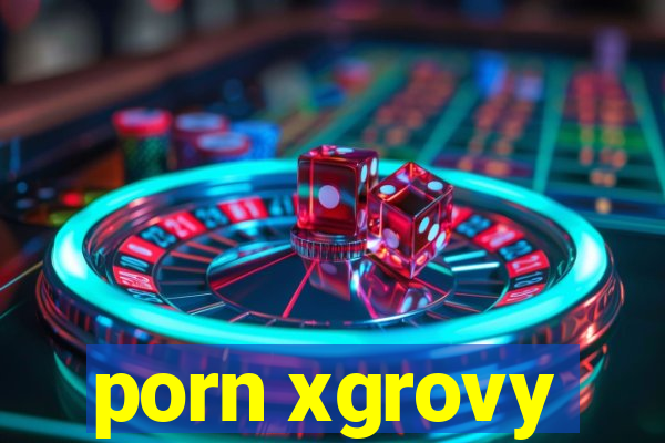 porn xgrovy