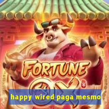 happy wired paga mesmo