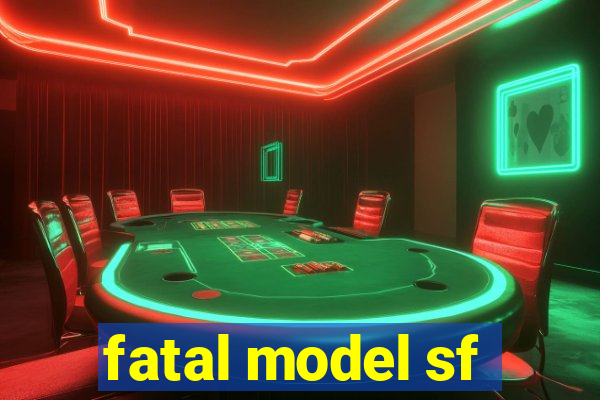 fatal model sf