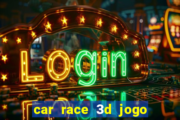 car race 3d jogo de carros