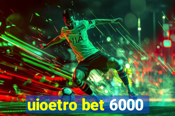 uioetro bet 6000