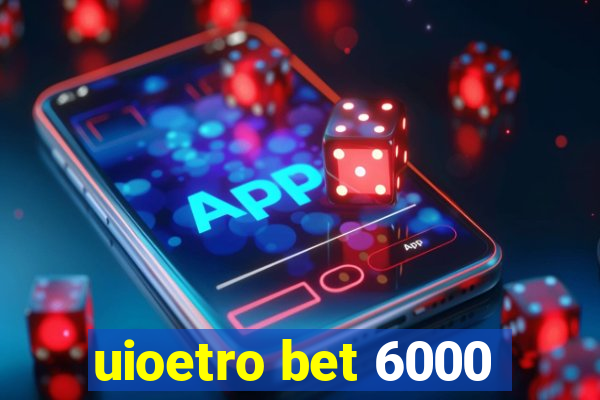 uioetro bet 6000