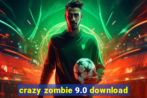 crazy zombie 9.0 download