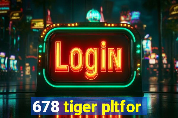 678 tiger pltfor