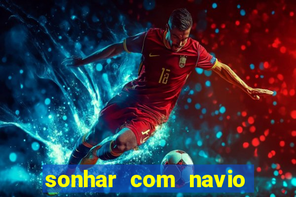 sonhar com navio jogo do bicho