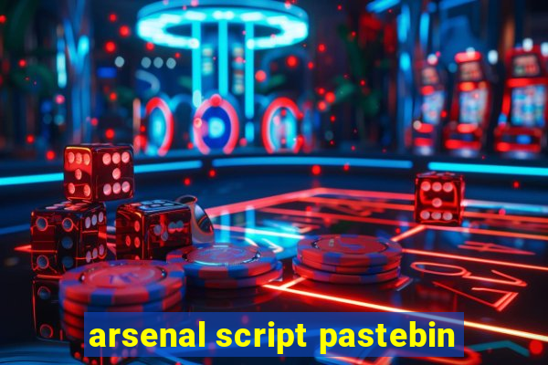 arsenal script pastebin