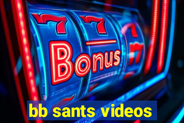 bb sants videos