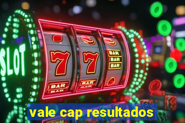 vale cap resultados