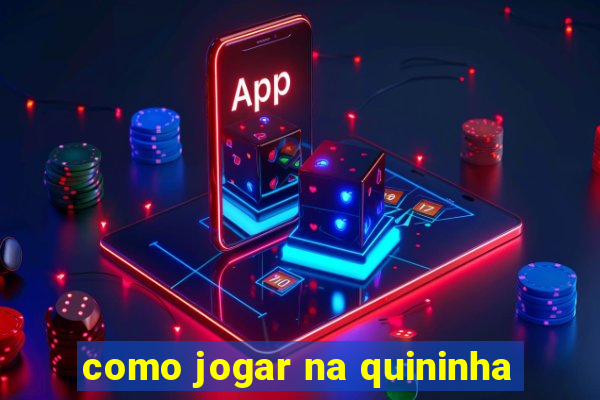 como jogar na quininha