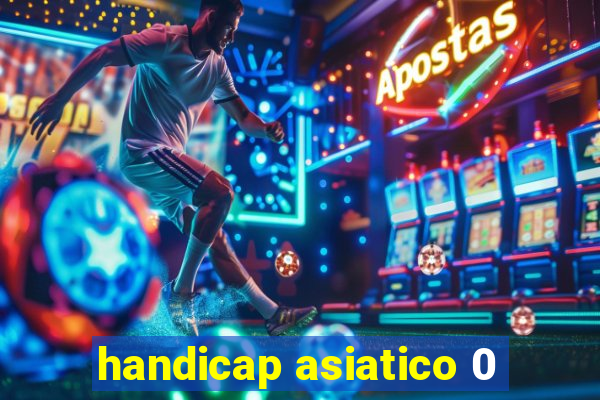 handicap asiatico 0