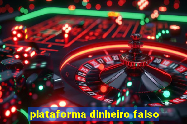 plataforma dinheiro falso