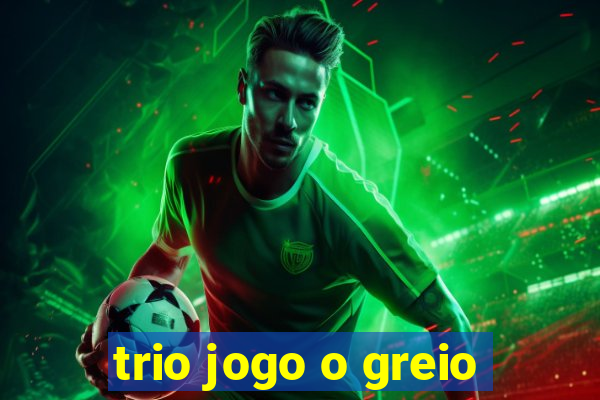 trio jogo o greio