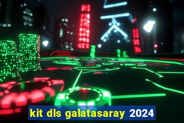 kit dls galatasaray 2024