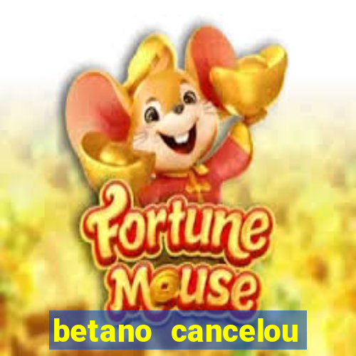 betano cancelou minha conta