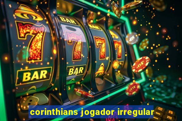 corinthians jogador irregular