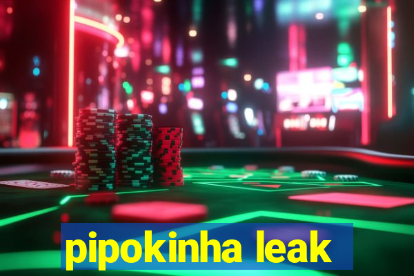 pipokinha leak