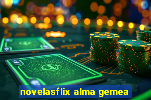 novelasflix alma gemea