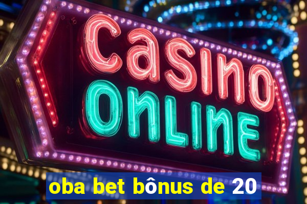 oba bet bônus de 20